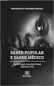 Saber popular e saber médico: um estudo das parteiras (Século XIX) (EPUB)