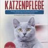 Britisch Kurzhaar Katzenpflege – Pflege, Ernährung und häufige Krankheiten rund um Deine Britisch Kurzhaar: Ein Ratgeber für Britisch Kurzhaar Halter (Original PDF from Publisher)