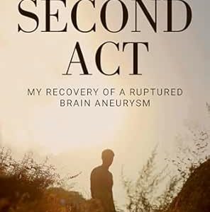 The Second Act: My Recovery Of A Ruptured Brain Aneurysm (EPUB)