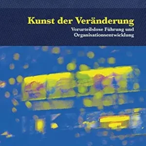 Kunst der Veränderung: Vorurteilslose Führung und Organisationsentwicklung (German Edition) (Original PDF from Publisher)