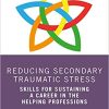 Reducing Secondary Traumatic Stress: Skills for Sustaining a Career in the Helping Professions (Original PDF from Publisher)