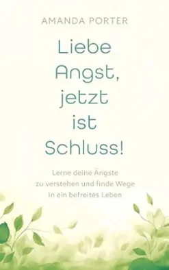 Liebe Angst, jetzt ist Schluss!: Lerne deine Ängste zu verstehen und finde Wege in ein befreites Leben (German Edition) (EPUB)
