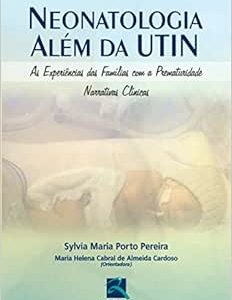 Neonatologia Além da UTIN: As Experiências das Famílias com a Prematuridade – Narrativas Clínicas, 1st Edition (Original PDF from Publisher)