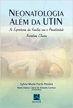 Neonatologia Além da UTIN: As Experiências das Famílias com a Prematuridade – Narrativas Clínicas, 1st Edition (Original PDF from Publisher)
