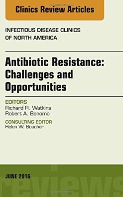 Antibiotic Resistance: Challenges and Opportunities, An Issue of Infectious Disease Clinics of North America, 1e (The Clinics: Internal Medicine) by Robert A. Bonomo MD (2016-06-10) (PDF)
