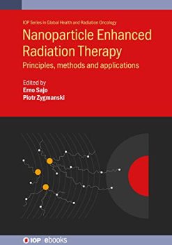 Nanoparticle Enhanced Radiation Therapy: Principles, methods and applications (IOP Series in Global Health and Radiation Oncology) (Original PDF from Publisher)