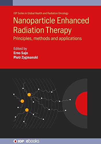 Nanoparticle Enhanced Radiation Therapy: Principles, methods and applications (IOP Series in Global Health and Radiation Oncology) (Original PDF from Publisher)