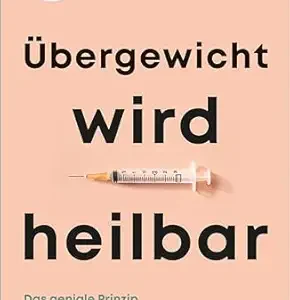Übergewicht wird heilbar: Das geniale Prinzip hinter der Abnehmspritze und ihre Gefahren (Edition Medizin) (German Edition) (EPUB)