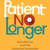 Patient No Longer: How YOU Can Lead the Consumer Revolution in Healthcare, 2nd Edition (EPUB)