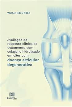Avaliação da resposta clínica ao tratamento com colágeno hidrolisado em cães com doença articular degenerativa (EPUB)