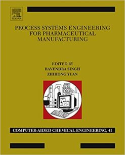 Process Systems Engineering for Pharmaceutical Manufacturing (Computer Aided Chemical Engineering) 1st Edition (PDF)