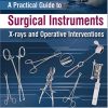 A Practical Guide to Surgical Instruments: X-Rays and Operative Interventions (Original PDF from Publisher)