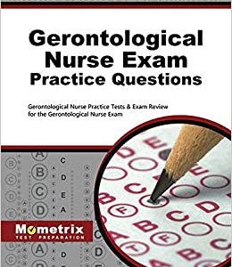 Gerontological Nurse Exam Practice Questions: Gerontological Nurse Practice Tests & Exam Review for the Gerontological Nurse Exam (Original PDF From Publisher)