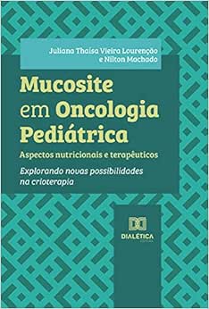 Mucosite em Oncologia Pediátrica: aspectos nutricionais e terapêuticos: explorando novas possibilidades na crioterapia (EPUB)