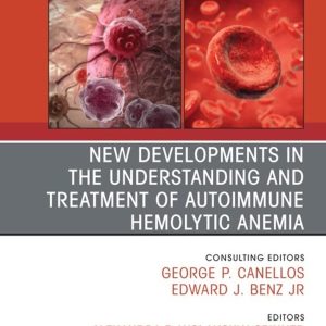 New Developments in the Understanding and Treatment of Autoimmune Hemolytic Anemia, An Issue of Hematology/Oncology Clinics of North America, E-Book (The Clinics: Internal Medicine) (Original PDF from Publisher)