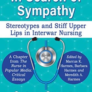 In Search of Sympathy: Stereotypes and Stiff Upper Lips in Interwar Nursing (Original PDF from Publisher)