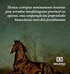 Técnicas cirúrgicas minimamente invasivas para artrodese interfalangeana proximal em equinos, uma comparação das propriedades biomecânicas entre dois procedimentos (Portuguese Edition) (EPUB)