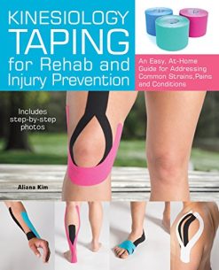 Kinesiology Taping for Rehab and Injury Prevention: An Easy, At-Home Guide for Overcoming Common Strains, Pains and Conditions