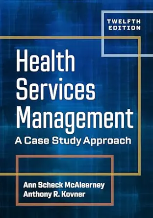 Health Services Management: A Case Study Approach, Twelfth Edition (Original PDF from Publisher)