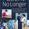 Patient No Longer: Why Healthcare Must Deliver the Care Experience That Consumers Want and Expect (Ache Management) (Original PDF from Publisher)