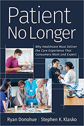 Patient No Longer: Why Healthcare Must Deliver the Care Experience That Consumers Want and Expect (Ache Management) (Original PDF from Publisher)