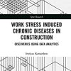 Work Stress Induced Chronic Diseases in Construction: Discoveries using data analytics (Spon Research) (Original PDF from Publisher)