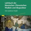 Lehrbuch der klassischen Chinesischen Medizin und Akupunktur: Die Goldene Nadel (German Edition) (True PDF from Publisher)