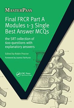 Final FRCR Part A Modules 1-3 Single Best Answer MCQS: The SRT Collection of 600 Questions with Explanatory Answers (MasterPass) (Original PDF from Publisher)