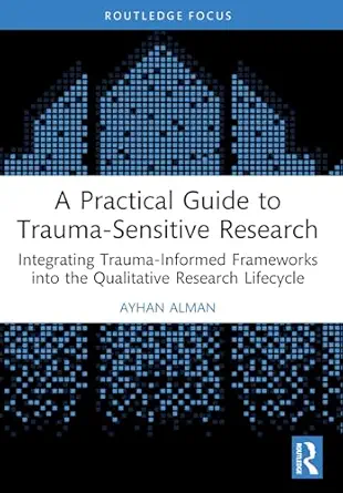 A Practical Guide to Trauma-Sensitive Research: Integrating Trauma-Informed Frameworks into the Qualitative Research Lifecycle (Original PDF from Publisher)
