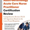 Adult-Gerontology Acute Care Nurse Practitioner Certification Review: Comprehensive Review, PLUS 525 Questions Based on the Latest Exam Blueprint (Original PDF from Publisher)