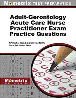 Adult-Gerontology Acute Care Nurse Practitioner Exam Practice Questions: NP Practice Tests & Exam Review for the Nurse Practitioner Exam (Original PDF From Publisher)