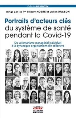 Portraits d’acteurs clés du système de santé pendant la Covid-19: Du volontarisme managérial individuel à la dynamique organisationnelle collective (French Edition) (Original PDF from Publisher)