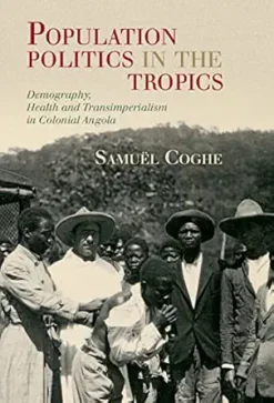 Population Politics in the Tropics: Demography, Health and Transimperialism in Colonial Angola (Global Health Histories) (Original PDF from Publisher)