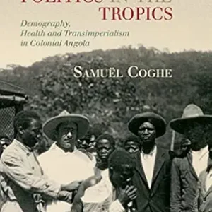 Population Politics in the Tropics: Demography, Health and Transimperialism in Colonial Angola (Global Health Histories) (Original PDF from Publisher)
