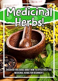Medicinal Herbs! Discover This Guide About How To Effectively Use Medicinal Herbs For Beginner’s (EPUB)