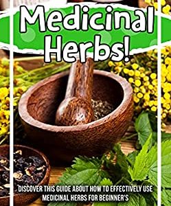 Medicinal Herbs! Discover This Guide About How To Effectively Use Medicinal Herbs For Beginner’s (EPUB)