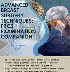Advanced Breast Surgery Techniques: FRCS Examination Companion: A Comprehensive Guide for Surgical Trainees and Practitioners (Advanced Surgical Talks in FRCS: Mastering Techniques for Success) (EPUB)