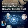 Healthcare in the Arabian Gulf and Greater Middle East: A Guide for Healthcare Professionals (True PDF)
