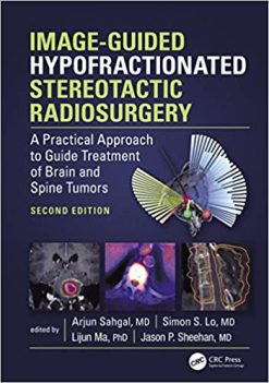 Image-Guided Hypofractionated Stereotactic Radiosurgery: A Practical Approach to Guide Treatment of Brain and Spine Tumors 2nd Edition (Original PDF from Publisher)