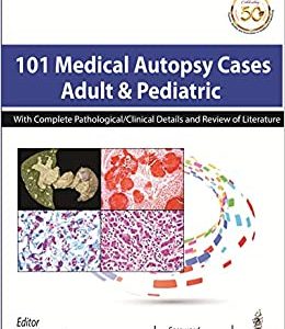 101 Medical Autopsy Cases: Adult & Pediatric With Complete Pathological/Clinical Details and Review of Literature (Original PDF from Publisher)