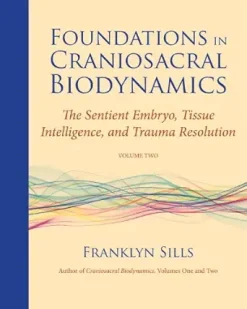 Foundations in Craniosacral Biodynamics, Volume Two: The Sentient Embryo, Tissue Intelligence, and Trauma Resolution (EPUB)