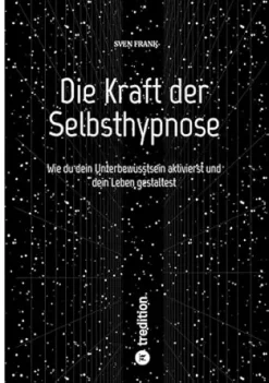 Die Kraft der Selbsthypnose: Wie du dein Unterbewusstsein aktivierst und dein Leben gestaltest (German Edition) (EPUB)