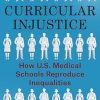 Curricular Injustice: How U.S. Medical Schools Reproduce Inequalities (Original PDF from Publisher)