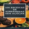 100 Receitas de Sobremesas SEM AÇÚCAR (Portuguese Edition) (Original PDF from Publisher)