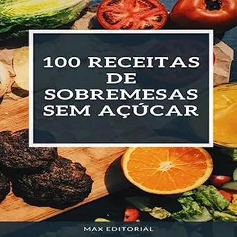 100 Receitas de Sobremesas SEM AÇÚCAR (Portuguese Edition) (Original PDF from Publisher)