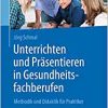 Unterrichten und Präsentieren in Gesundheitsfachberufen: Methodik und Didaktik für Praktiker (Original PDF from Publisher)