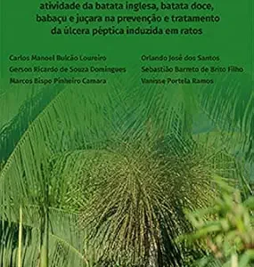 Cirurgia Experimental: atividade da batata inglesa, batata doce, babaçu e juçara na prevenção e tratamento da úlcera péptica induzida em ratos (Portuguese Edition) (EPUB)