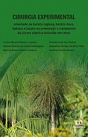 Cirurgia Experimental: atividade da batata inglesa, batata doce, babaçu e juçara na prevenção e tratamento da úlcera péptica induzida em ratos (Portuguese Edition) (EPUB)