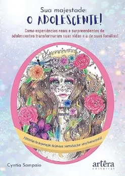 Sua Majestade – O Adolescente!: Como Experiências Reais e Surpreendentes de Adolescentes Transformaram Suas Vidas e a de Suas Famílias!: Histórias de Superação … por Uma Homeopata! (Portuguese Edition) (EPUB)