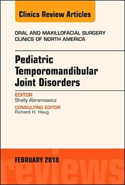 Pediatric Temporomandibular Joint Disorders, An Issue of Oral and Maxillofacial Surgery Clinics of North America (Volume 30-1) (The Clinics: Dentistry (Volume 30-1)) (Original PDF from Publisher)